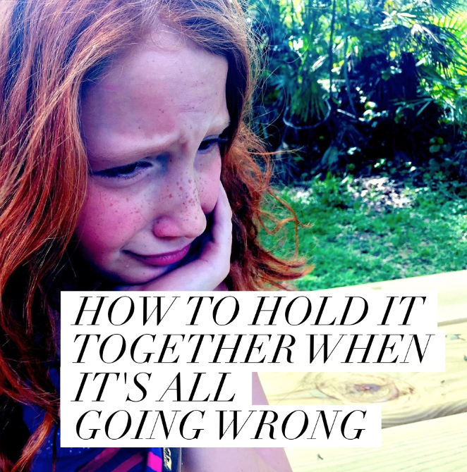 How to hold it together when it’s all going wrong!