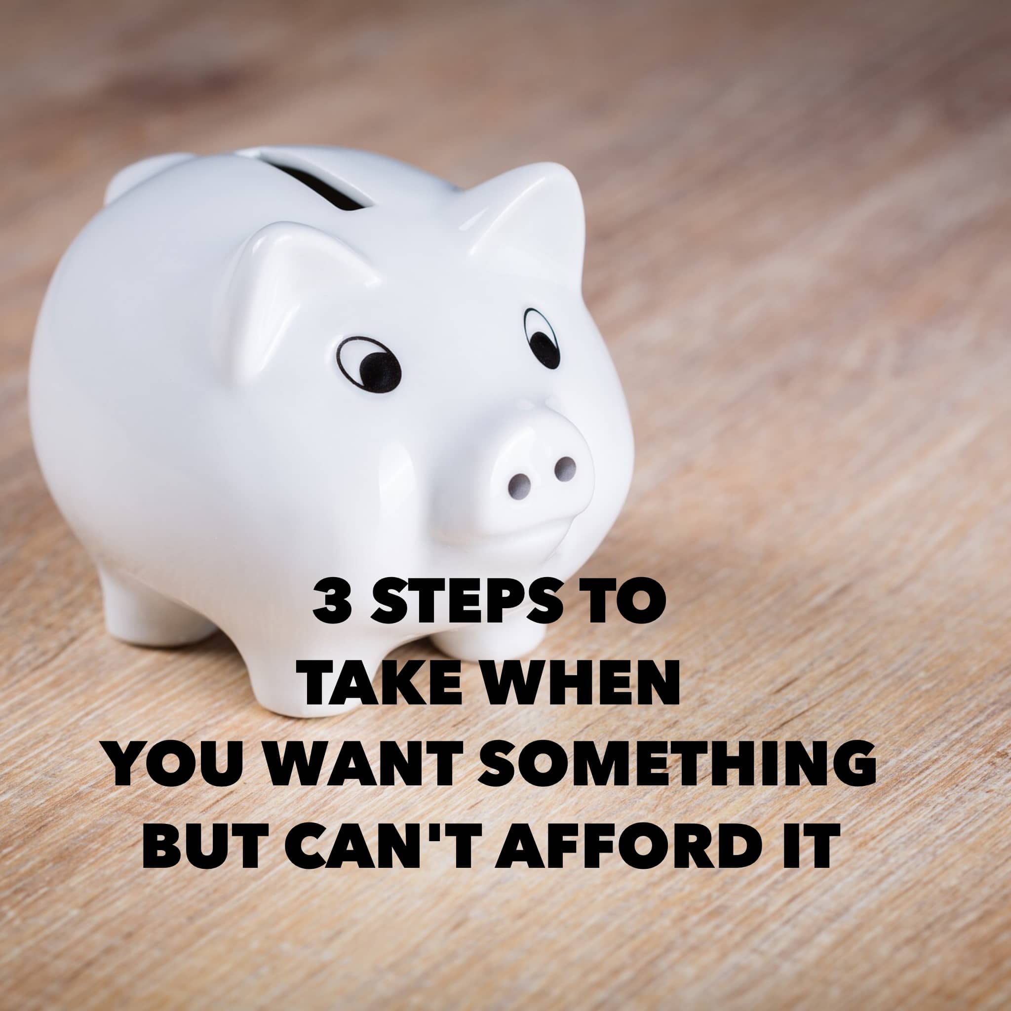 3 steps to take when you want something but can’t afford it.